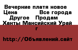 Вечерние платя новое › Цена ­ 3 000 - Все города Другое » Продам   . Ханты-Мансийский,Урай г.